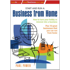 Start and Run A Business From Home_ How to turn your hobby or interest into a business (Small Business Start-Ups) 
