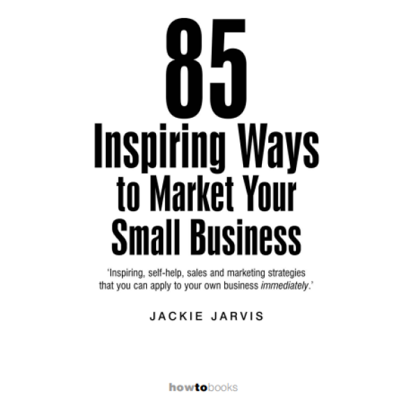 85 Inspiring Ways to Market Your Small Business_ Inspiring, Self-help, Sales and Marketing Strategies That You Can Apply to Your Own Business Immediately