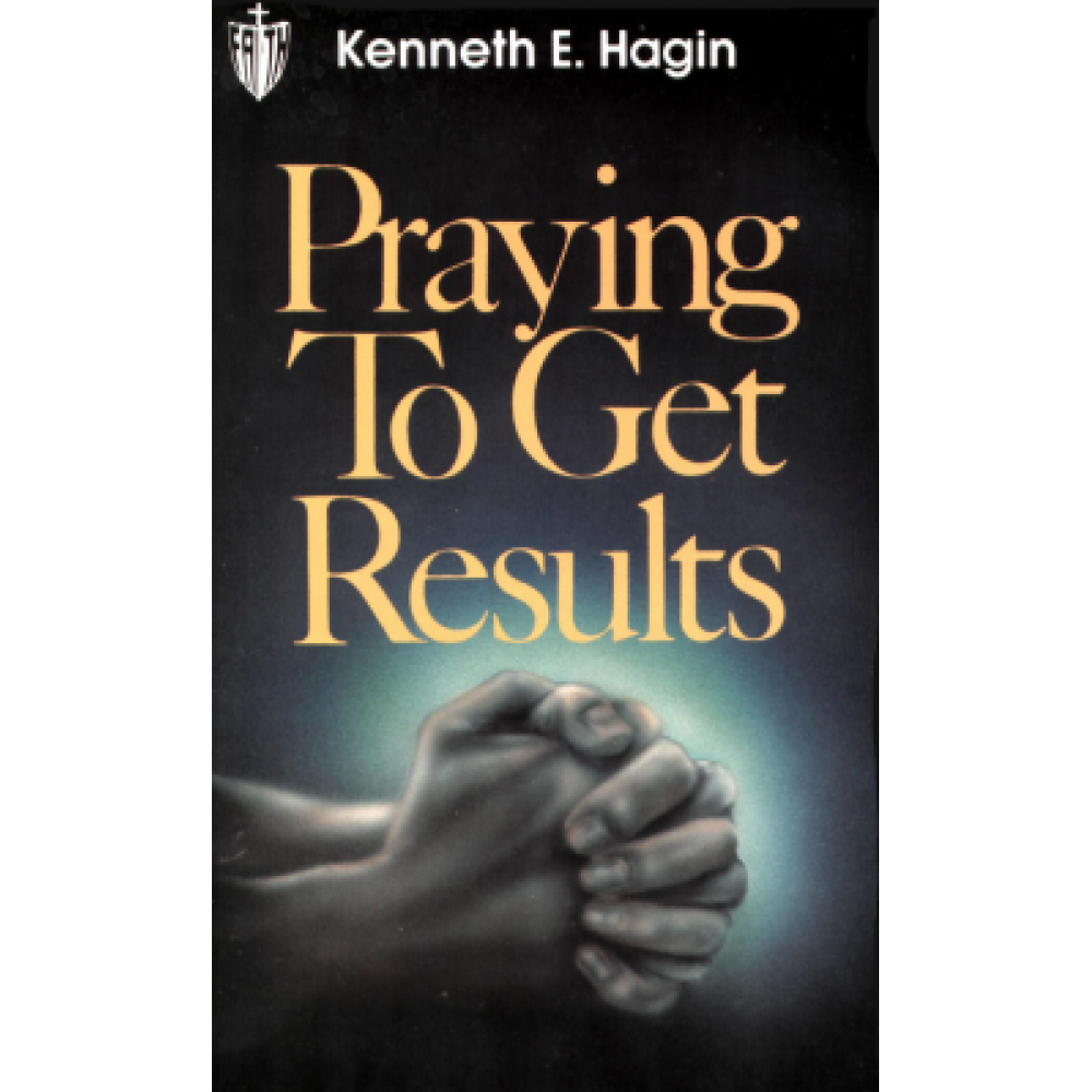 Praying To Get Results By Kenneth E. Hagin 
