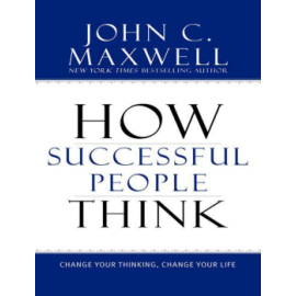 How Successful People Think_ Change Your Thinking, Change Your Life
